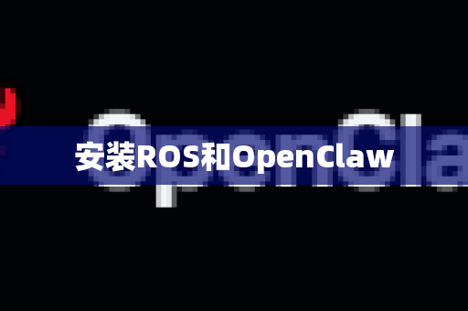安装ROS和OpenClaw