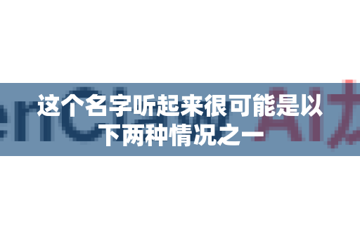 这个名字听起来很可能是以下两种情况之一