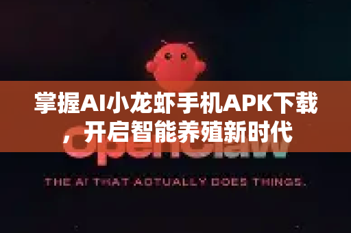 掌握AI小龙虾手机APK下载，开启智能养殖新时代