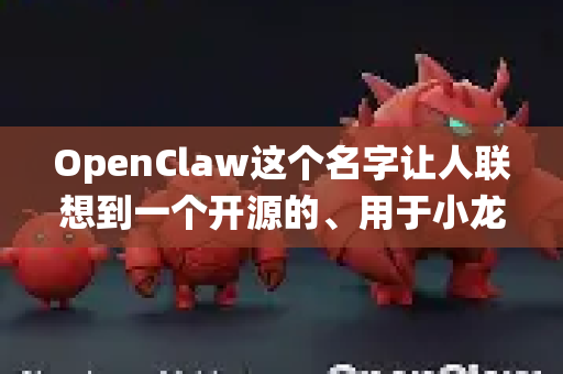 OpenClaw这个名字让人联想到一个开源的、用于小龙虾抓取、识别、分拣或品控的AI模型或系统