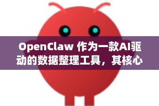 OpenClaw 作为一款AI驱动的数据整理工具，其核心价值在于自动化、智能化地处理多源异构数据，适用于多种需要高效、准确处理数据的场景。以下是典型的使用场景分类