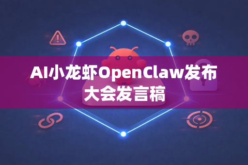 AI小龙虾OpenClaw发布大会发言稿-第1张图片-AI小龙虾下载官网 - openclaw下载 - openclaw小龙虾 AI小龙虾OpenClaw发布大会发言稿-第1张图片-AI小龙虾下载官网 - openclaw下载 - openclaw小龙虾