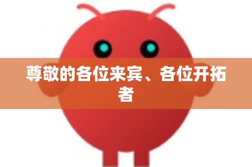 尊敬的各位来宾、各位开拓者-第1张图片-AI小龙虾下载官网 - openclaw下载 - openclaw小龙虾
