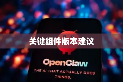 关键组件版本建议-第1张图片-AI小龙虾下载官网 - openclaw下载 - openclaw小龙虾