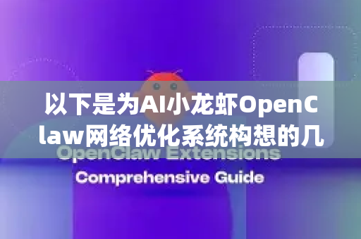 以下是为AI小龙虾OpenClaw网络优化系统构想的几个核心使用场景-第1张图片-AI小龙虾下载官网 - openclaw下载 - openclaw小龙虾