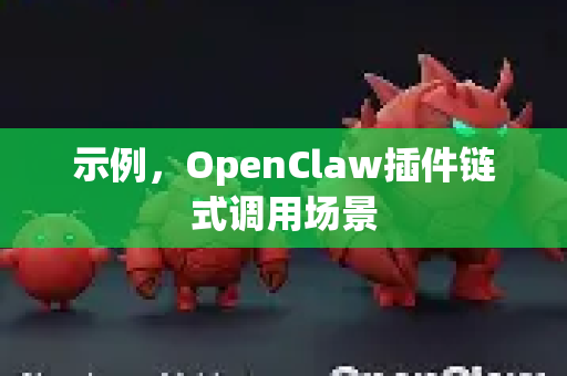 示例，OpenClaw插件链式调用场景