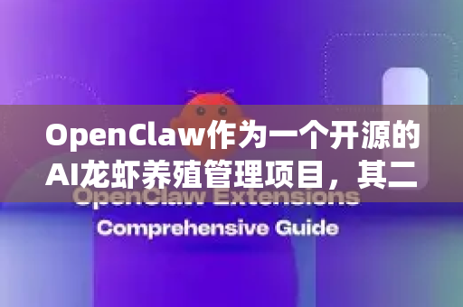 OpenClaw作为一个开源的AI龙虾养殖管理项目，其二次开发场景丰富多样，尤其适合在智慧农业、垂直水产养殖和产业数字化等方向拓展。以下是主要的二次开发方向和应用场景