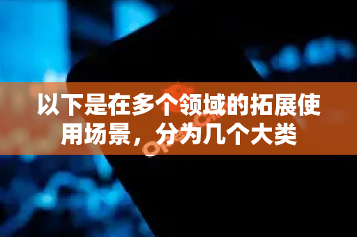 以下是在多个领域的拓展使用场景，分为几个大类