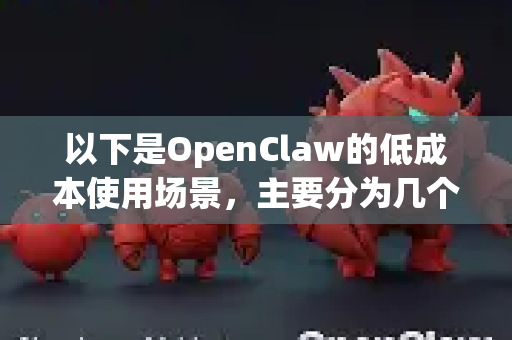 以下是OpenClaw的低成本使用场景,主要分为几个方向-第1张图片-AI小龙虾下载官网 - openclaw下载 - openclaw小龙虾 以下是OpenClaw的低成本使用场景,主要分为几个方向-第1张图片-AI小龙虾下载官网 - openclaw下载 - openclaw小龙虾