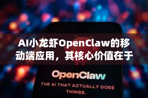 AI小龙虾OpenClaw的移动端应用，其核心价值在于将强大的AI图像生成能力放入用户口袋，实现随时随地、快速响应的创意视觉内容生产-第1张图片-AI小龙虾下载官网 - openclaw下载 - openclaw小龙虾