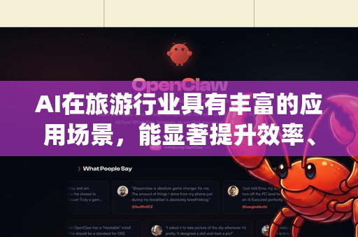 AI在旅游行业具有丰富的应用场景，能显著提升效率、优化体验并创新商业模式。结合小龙虾这一形象，我们可以将OpenClaw设想为一个聪明、灵活、能钳住关键问题的AI助手，在旅游企业的落地应用如下