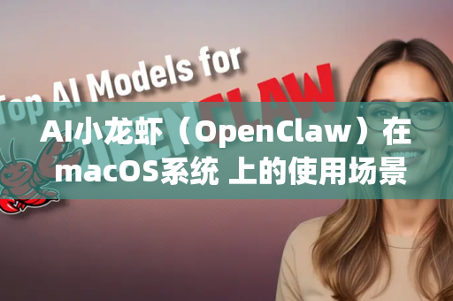AI小龙虾（OpenClaw）在 macOS系统 上的使用场景广泛，尤其适合需要高效办公、创意设计、开发协作、学习研究的Mac用户。以下是具体场景及优势分析-第1张图片-AI小龙虾下载官网 - openclaw下载 - openclaw小龙虾