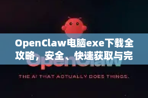 OpenClaw电脑exe下载全攻略，安全、快速获取与完整安装指南