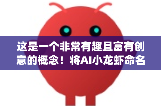 这是一个非常有趣且富有创意的概念！将AI小龙虾命名为 OpenClaw，本身就充满了亲和力与科技感的结合。在线教育辅助是一个前景广阔的落地场景-第1张图片-AI小龙虾下载官网 - openclaw下载 - openclaw小龙虾