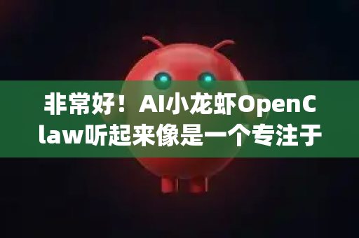 非常好！AI小龙虾OpenClaw听起来像是一个专注于职业技能提升的智能培训系统或平台。结合OpenClaw这个名字（开放的爪子）可以联想其特点是开源、灵活、强大抓取（知识/技能）-第1张图片-AI小龙虾下载官网 - openclaw下载 - openclaw小龙虾