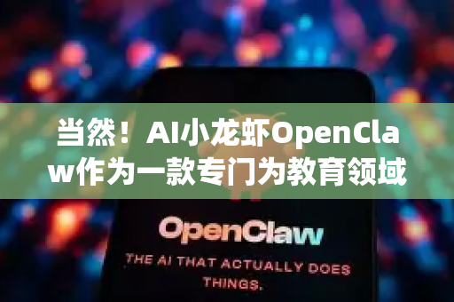 当然！AI小龙虾OpenClaw作为一款专门为教育领域设计的AI助手，其核心是成为教师的全能型智能教学伙伴。它主要服务于课前、课中、课后全链条，以及教师专业发展，旨在提质、增效、减负、个性化-第1张图片-AI小龙虾下载官网 - openclaw下载 - openclaw小龙虾