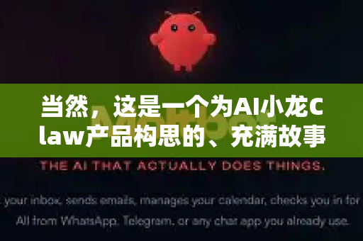 当然，这是一个为AI小龙Claw产品构思的、充满故事感与场景化的产品描述，适用于官网、宣传册或路演场景